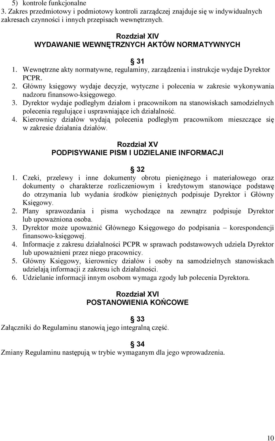 Główny księgowy wydaje decyzje, wytyczne i polecenia w zakresie wykonywania nadzoru finansowo-księgowego. 3.