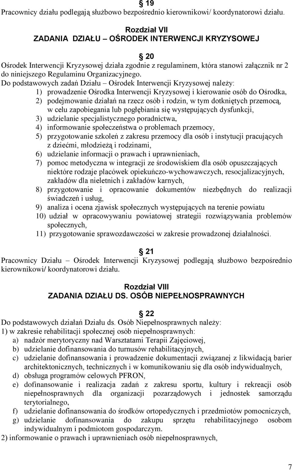 Do podstawowych zadań Działu Ośrodek Interwencji Kryzysowej należy: 1) prowadzenie Ośrodka Interwencji Kryzysowej i kierowanie osób do Ośrodka, 2) podejmowanie działań na rzecz osób i rodzin, w tym