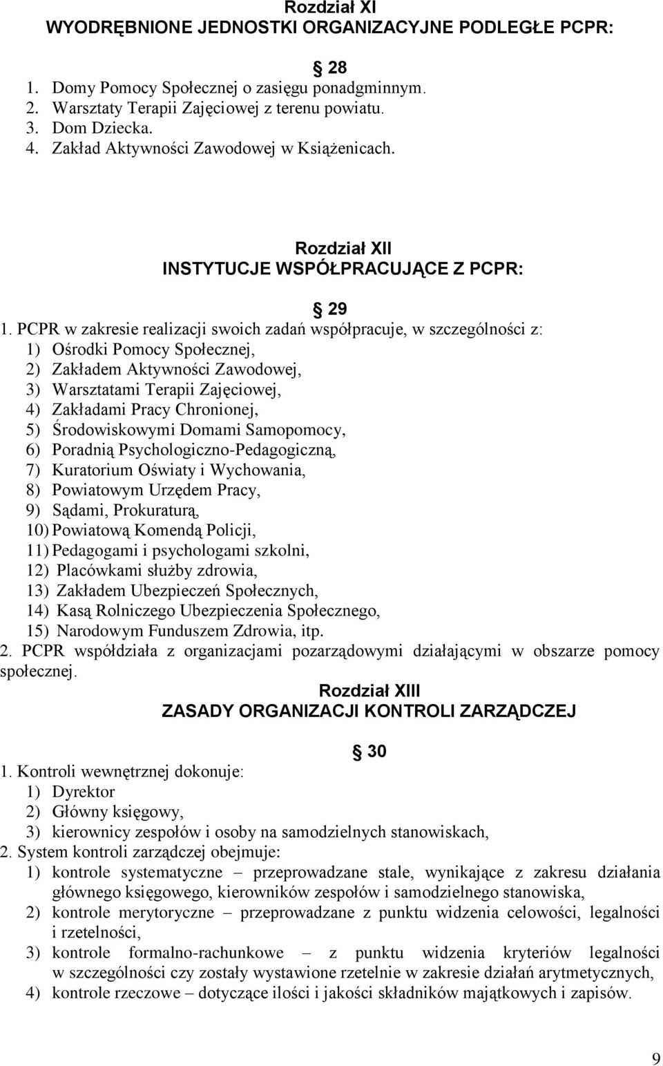 PCPR w zakresie realizacji swoich zadań współpracuje, w szczególności z: 1) Ośrodki Pomocy Społecznej, 2) Zakładem Aktywności Zawodowej, 3) Warsztatami Terapii Zajęciowej, 4) Zakładami Pracy