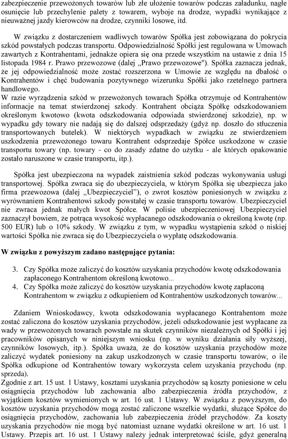 Odpowiedzialność Spółki jest regulowana w Umowach zawartych z Kontrahentami, jednakże opiera się ona przede wszystkim na ustawie z dnia 15 listopada 1984 r. Prawo przewozowe (dalej Prawo przewozowe").