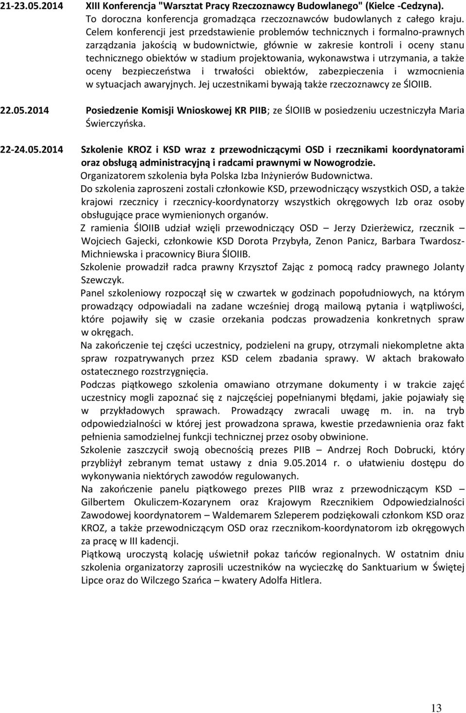 projektowania, wykonawstwa i utrzymania, a także oceny bezpieczeństwa i trwałości obiektów, zabezpieczenia i wzmocnienia w sytuacjach awaryjnych. Jej uczestnikami bywają także rzeczoznawcy ze ŚlOIIB.