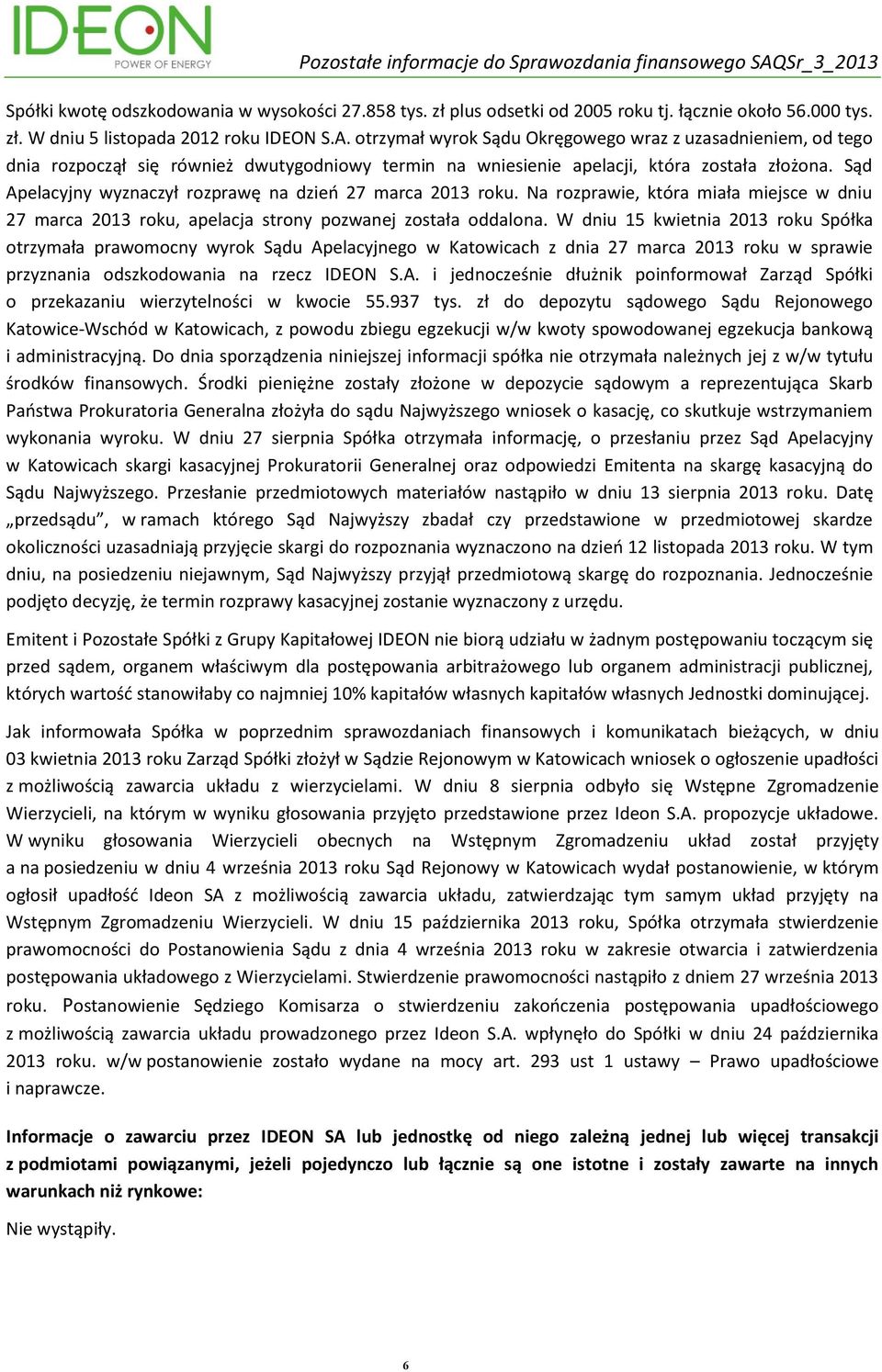 Sąd Apelacyjny wyznaczył rozprawę na dzień 27 marca 2013 roku. Na rozprawie, która miała miejsce w dniu 27 marca 2013 roku, apelacja strony pozwanej została oddalona.