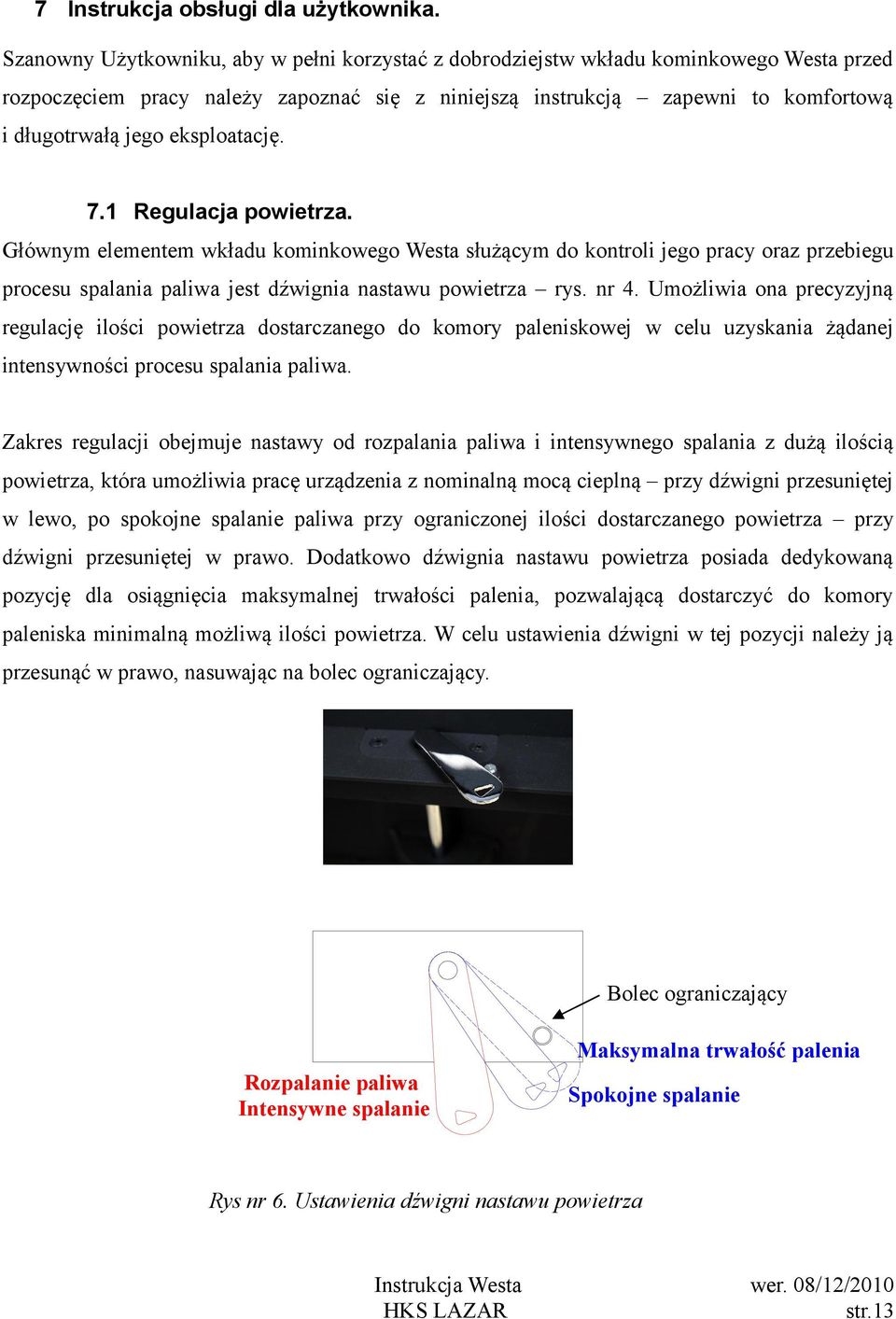 eksploatację. 7.1 Regulacja powietrza. Głównym elementem wkładu kominkowego Westa służącym do kontroli jego pracy oraz przebiegu procesu spalania paliwa jest dźwignia nastawu powietrza rys. nr 4.