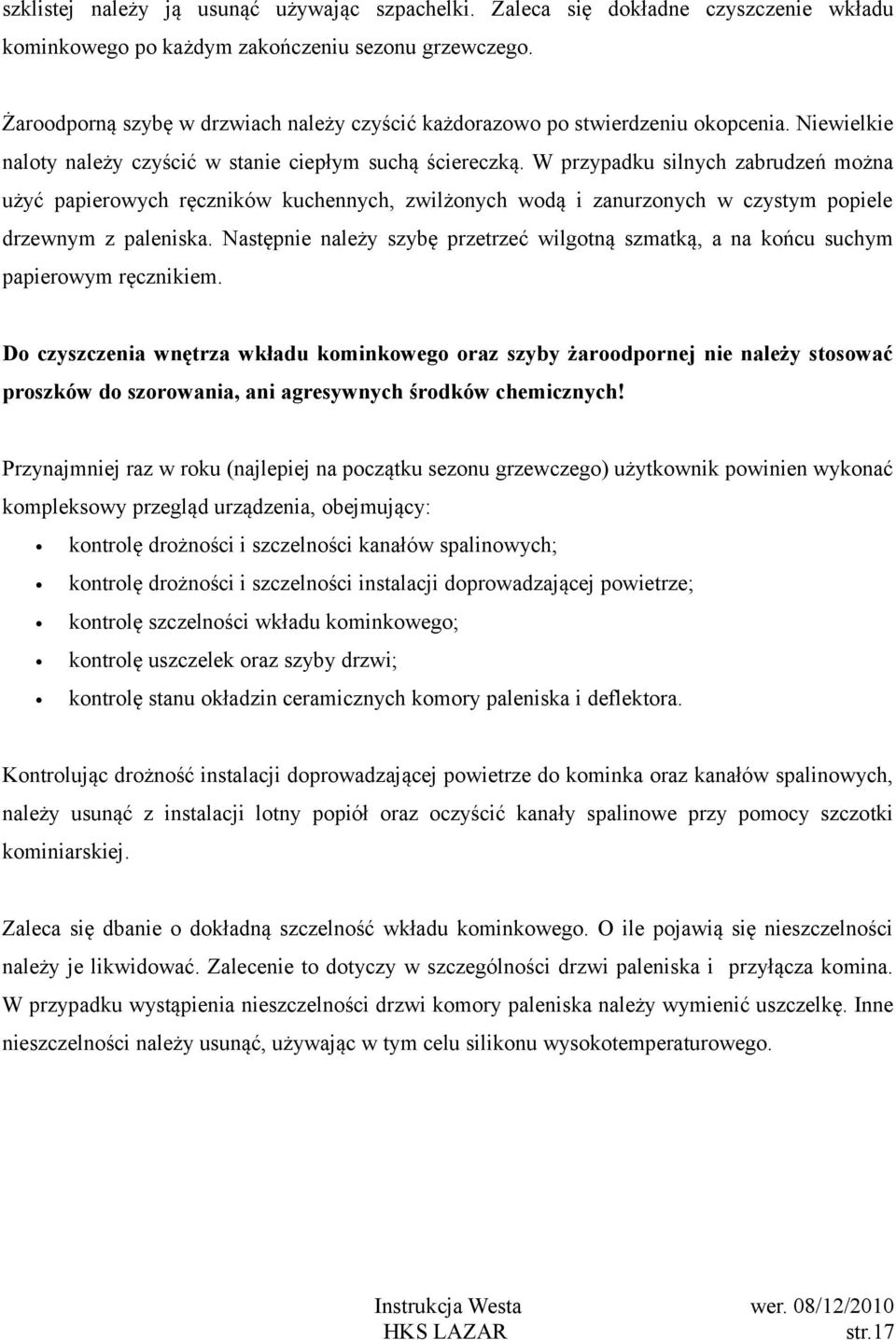 W przypadku silnych zabrudzeń można użyć papierowych ręczników kuchennych, zwilżonych wodą i zanurzonych w czystym popiele drzewnym z paleniska.