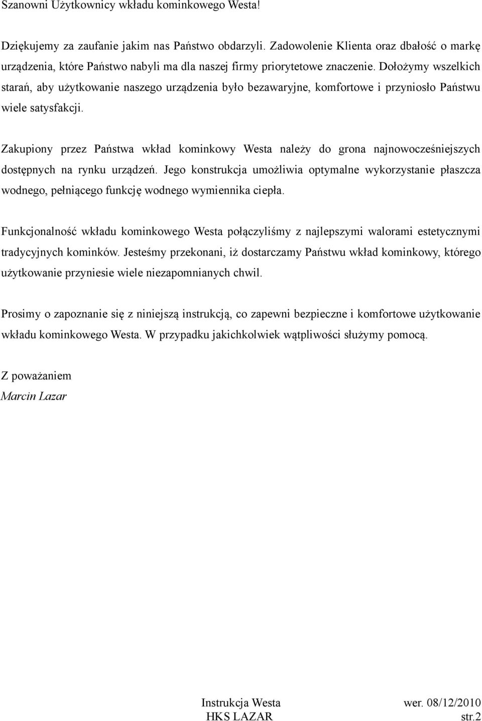 Dołożymy wszelkich starań, aby użytkowanie naszego urządzenia było bezawaryjne, komfortowe i przyniosło Państwu wiele satysfakcji.