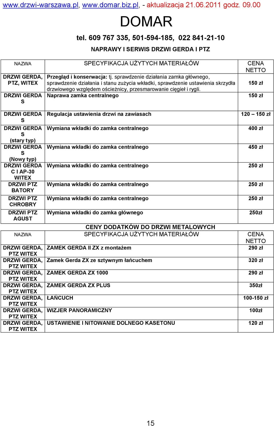 GERDA S Naprawa zamka centralnego 150 zł GERDA S GERDA S (stary typ) GERDA S (Nowy typ) GERDA C I AP-30 WITEX PTZ BATORY PTZ CHROBRY PTZ AGUST Regulacja ustawienia drzwi na zawiasach Wymiana wkładki