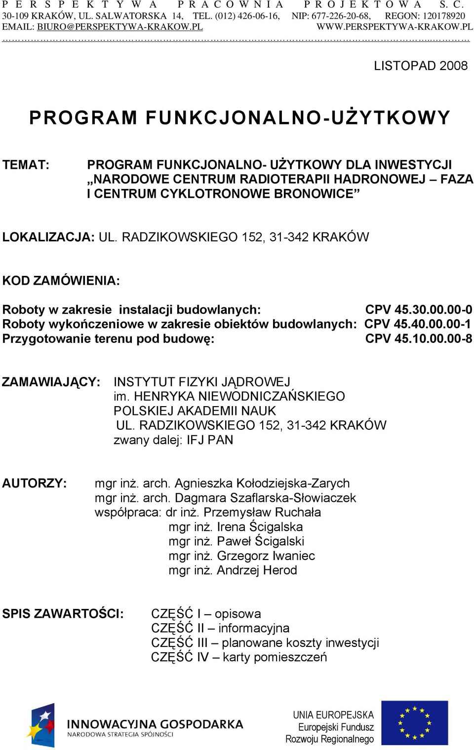 RDZIKOWSKIEGO 152, 31-342 KRKÓW KOD ZMÓWIENI: Roboty w zakresie instalacji budowlanych: CPV 45.30.00.00-0 Roboty wykończeniowe w zakresie obiektów budowlanych: CPV 45.40.00.00-1 Przygotowanie terenu pod budowę: CPV 45.