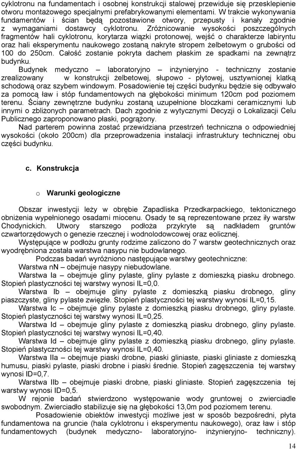 Zróżnicowanie wysokości poszczególnych fragmentów hali cyklotronu, korytarza wiązki protonowej, wejść o charakterze labiryntu oraz hali eksperymentu naukowego zostaną nakryte stropem żelbetowym o