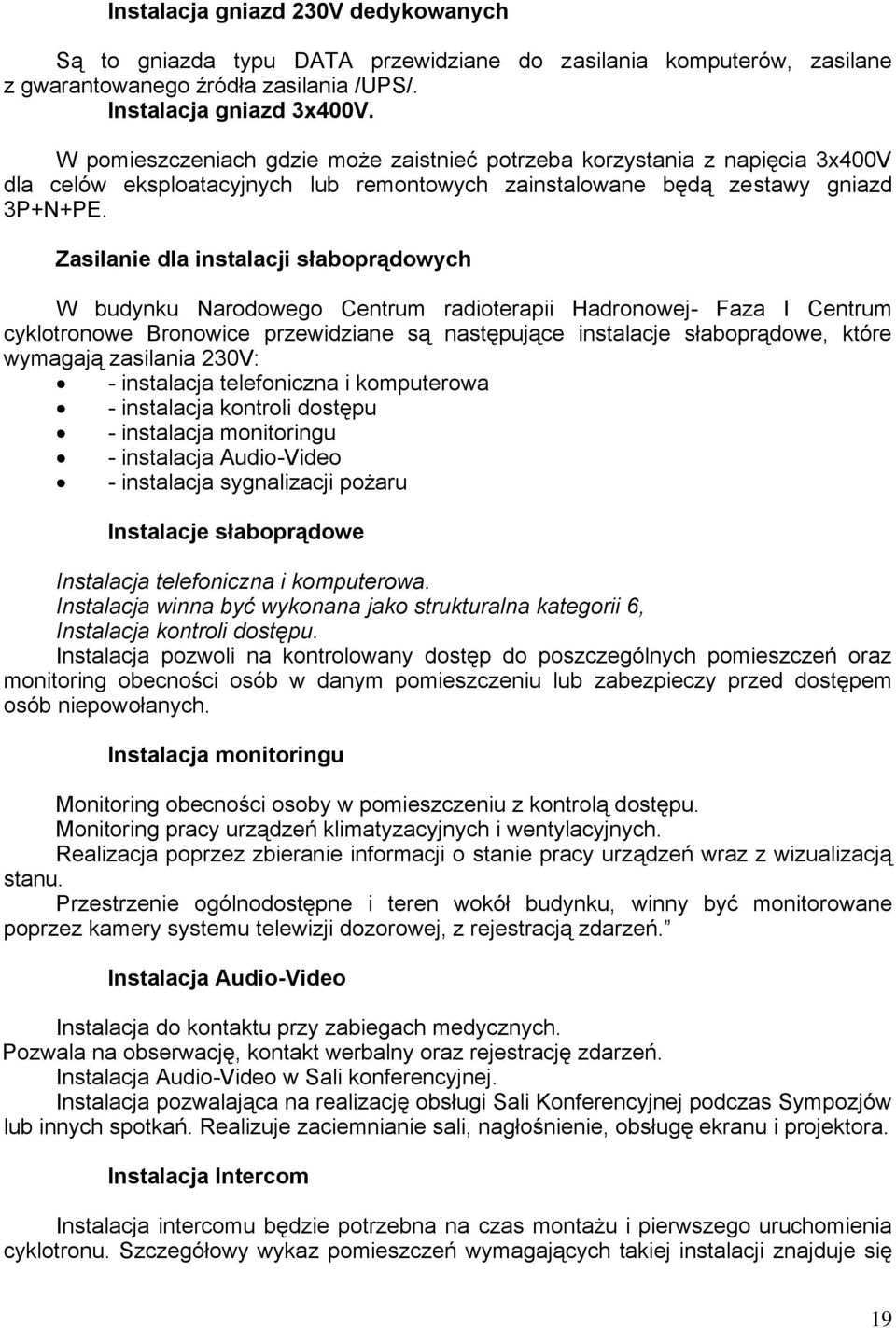 Zasilanie dla instalacji słaboprądowych W budynku Narodowego Centrum radioterapii Hadronowej- Faza I Centrum cyklotronowe Bronowice przewidziane są następujące instalacje słaboprądowe, które wymagają