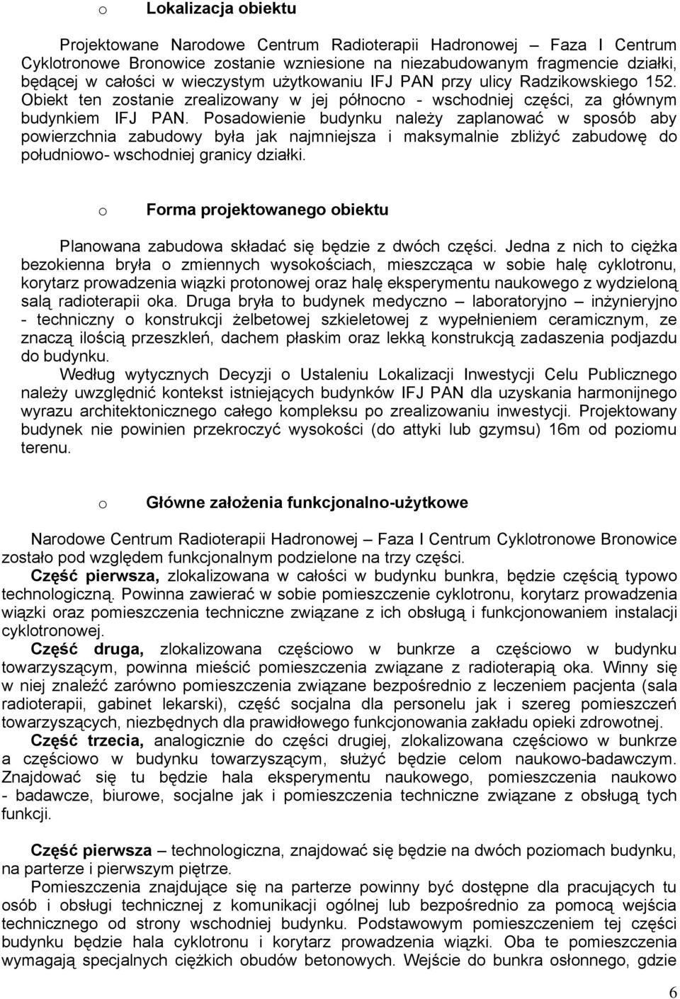 Posadowienie budynku należy zaplanować w sposób aby powierzchnia zabudowy była jak najmniejsza i maksymalnie zbliżyć zabudowę do południowo- wschodniej granicy działki.