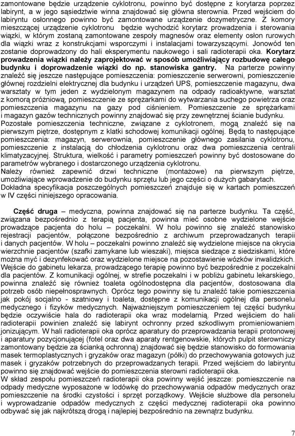 Z komory mieszczącej urządzenie cyklotronu będzie wychodzić korytarz prowadzenia i sterowania wiązki, w którym zostaną zamontowane zespoły magnesów oraz elementy osłon rurowych dla wiązki wraz z