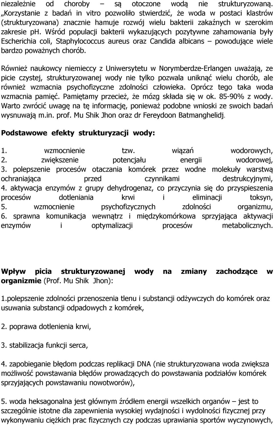 Wśród populacji bakterii wykazujących pozytywne zahamowania były Escherichia coli, Staphylococcus aureus oraz Candida albicans powodujące wiele bardzo poważnych chorób.