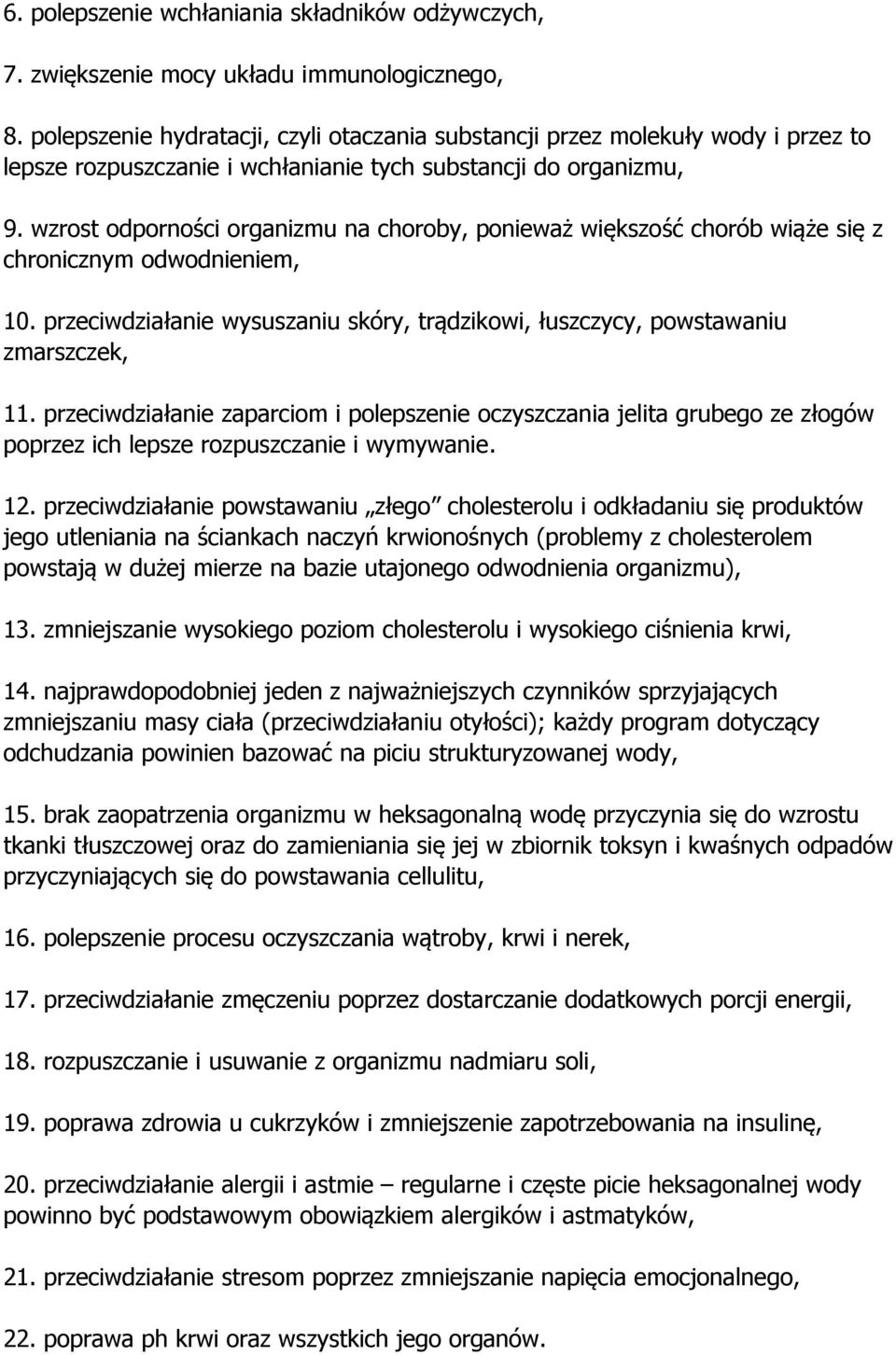 wzrost odporności organizmu na choroby, ponieważ większość chorób wiąże się z chronicznym odwodnieniem, 10. przeciwdziałanie wysuszaniu skóry, trądzikowi, łuszczycy, powstawaniu zmarszczek, 11.