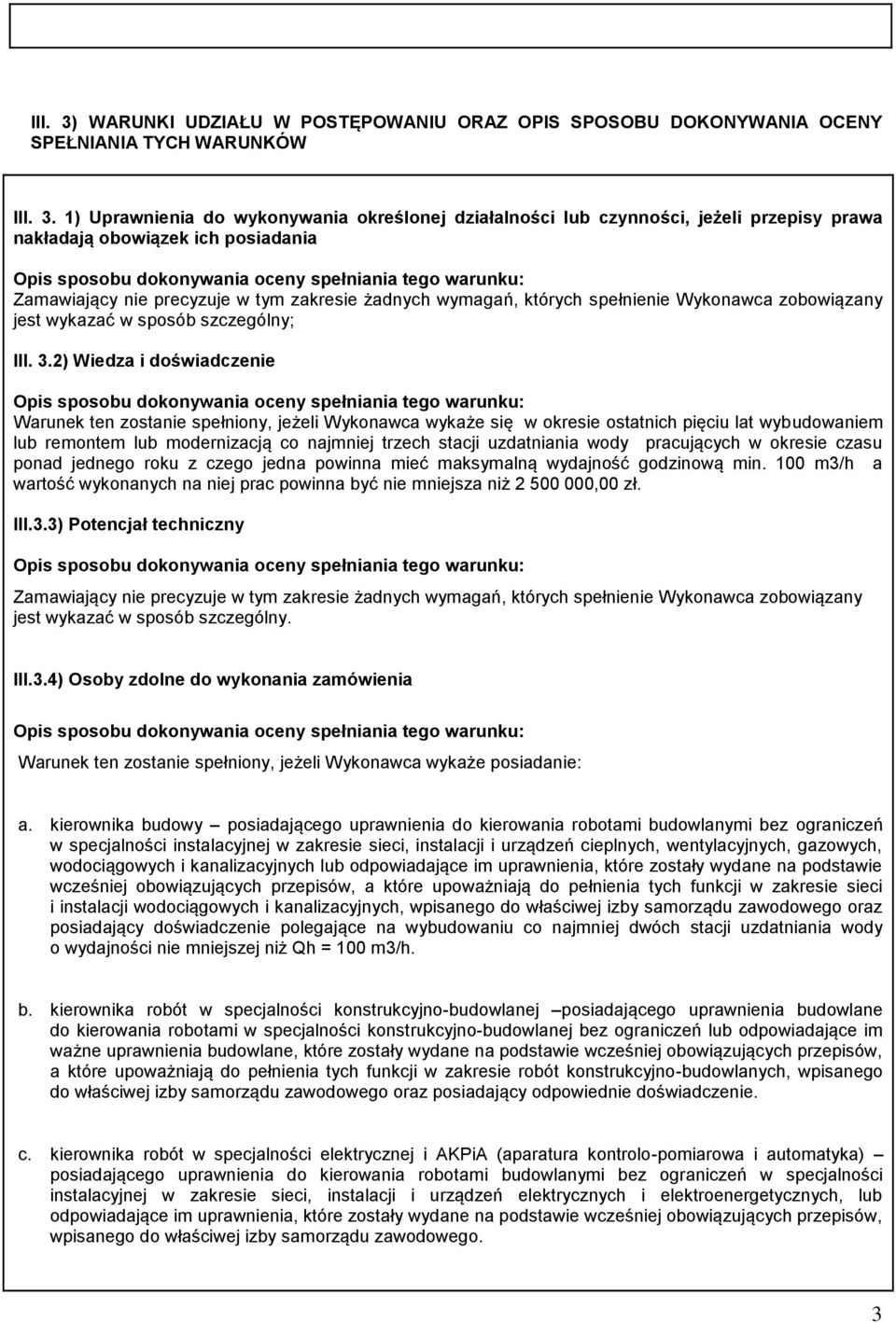 1) Uprawnia do wykonywania określonej działalności lub czynności, jeżeli przepisy prawa nakładają obowiązek ich posiadania Zamawiający precyzuje w tym zakresie żadnych wymagań, których speł Wykonawca