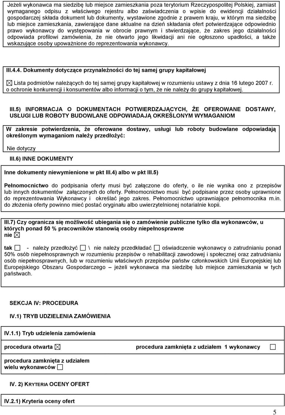 odpowiednio prawo wykonawcy do występowania w obrocie prawnym i stwierdzające, że zakres jego działalności odpowiada profilowi zamówienia, że otwarto jego likwidacji ani ogłoszono upadłości, a także