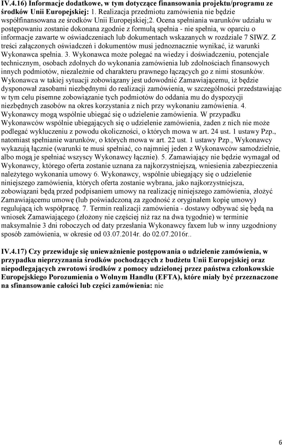 Ocena spełniania warunków udziału w postępowaniu zostanie dokonana zgodnie z formułą spełnia - nie spełnia, w oparciu o informacje zawarte w oświadczeniach lub dokumentach wskazanych w rozdziale 7