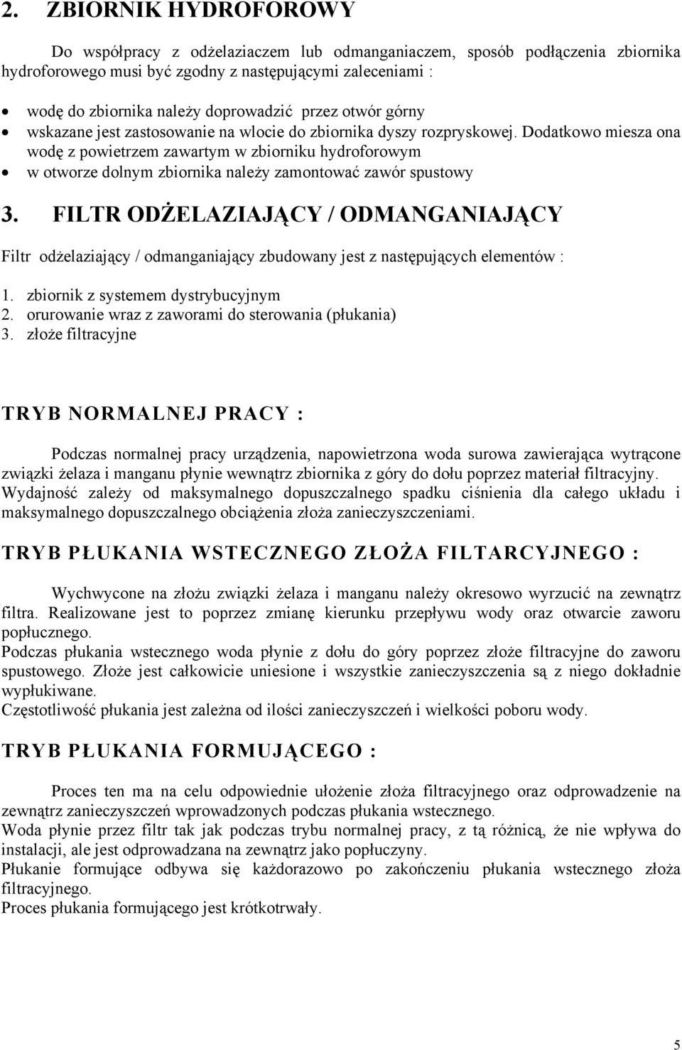 Dodatkowo miesza ona wodę z powietrzem zawartym w zbiorniku hydroforowym w otworze dolnym zbiornika należy zamontować zawór spustowy 3.