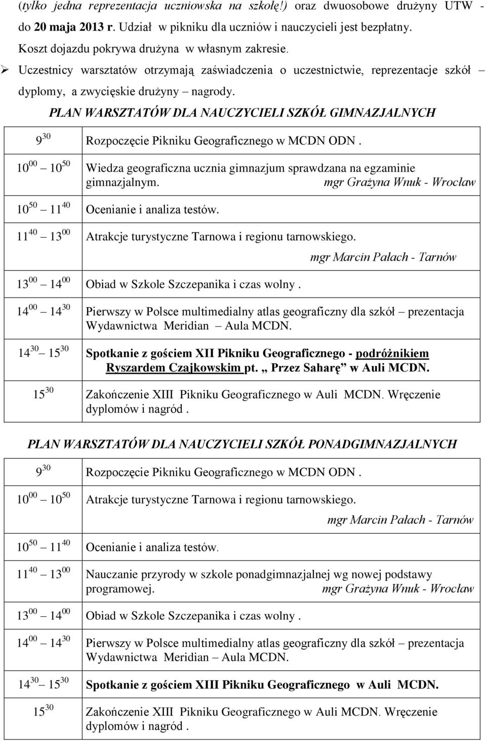 PLAN WARSZTATÓW DLA NAUCZYCIELI SZKÓŁ GIMNAZJALNYCH 9 30 Rozpoczęcie Pikniku Geograficznego w MCDN ODN. 10 00 10 50 Wiedza geograficzna ucznia gimnazjum sprawdzana na egzaminie gimnazjalnym.