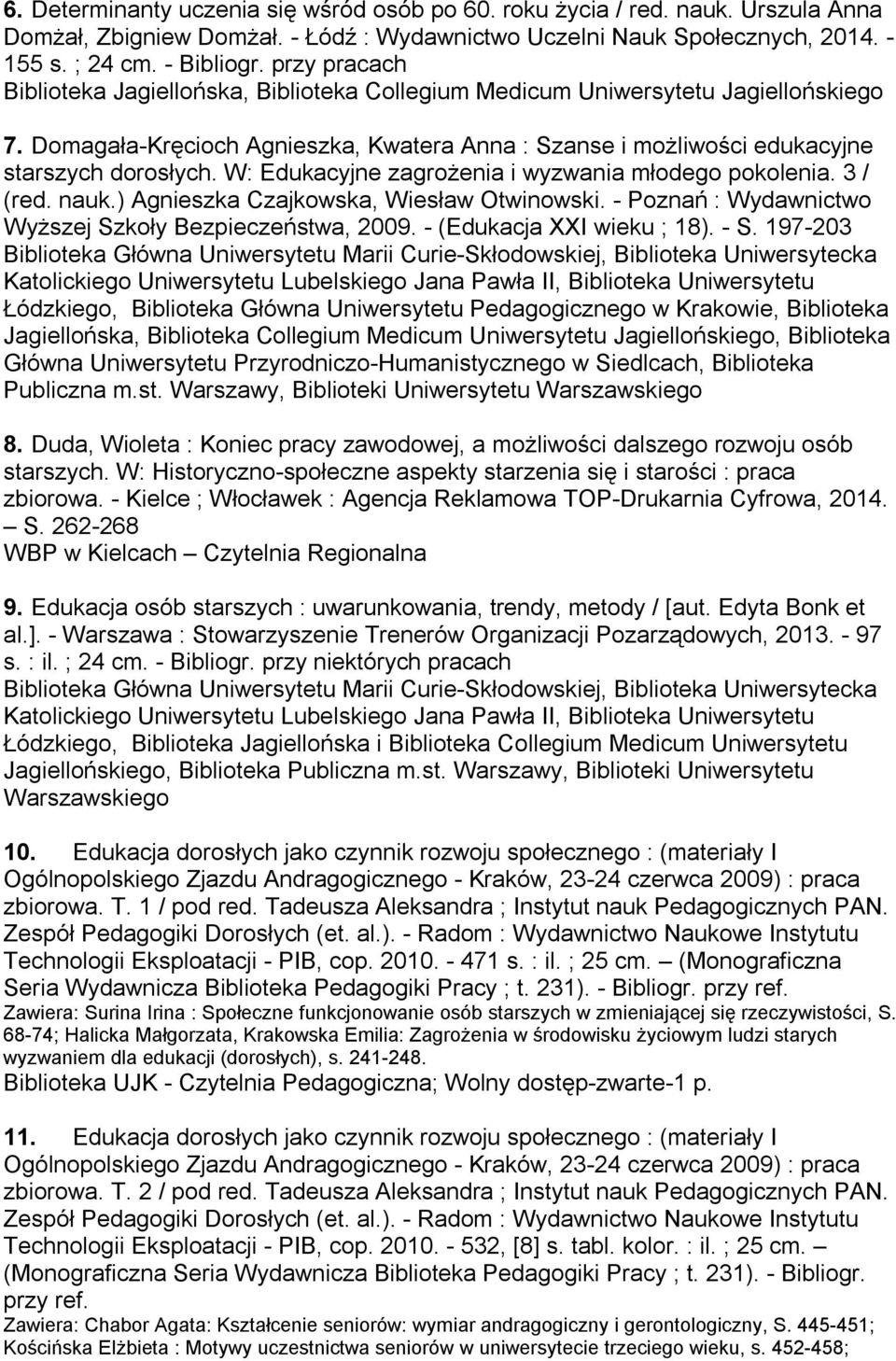 W: Edukacyjne zagrożenia i wyzwania młodego pokolenia. 3 / (red. nauk.) Agnieszka Czajkowska, Wiesław Otwinowski. - Poznań : Wydawnictwo Wyższej Szkoły Bezpieczeństwa, 2009.