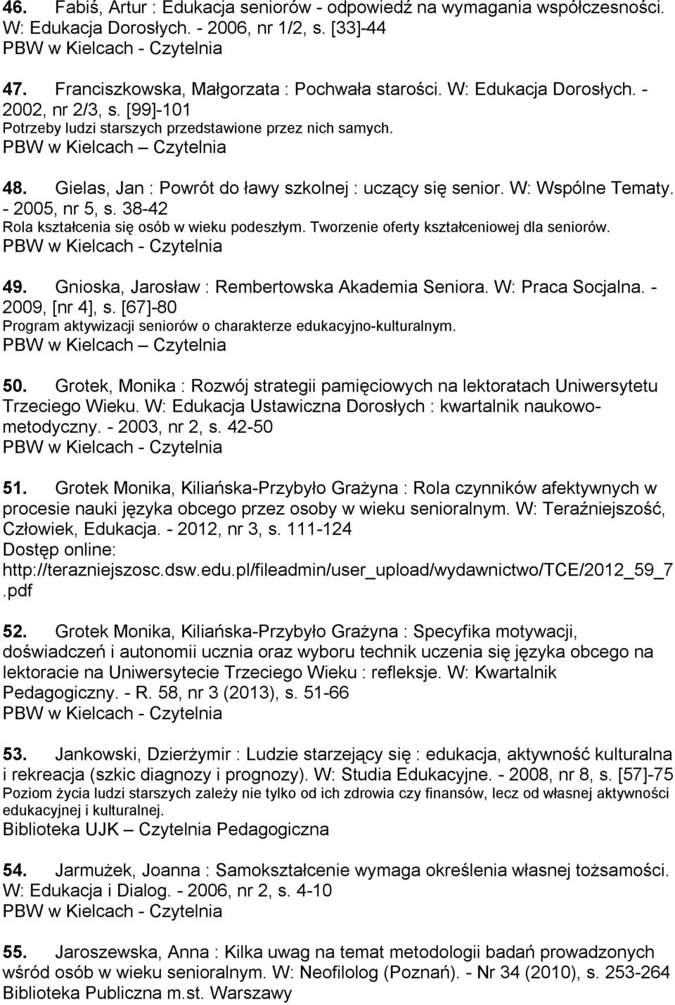 W: Wspólne Tematy. - 2005, nr 5, s. 38-42 Rola kształcenia się osób w wieku podeszłym. Tworzenie oferty kształceniowej dla seniorów. 49. Gnioska, Jarosław : Rembertowska Akademia Seniora.