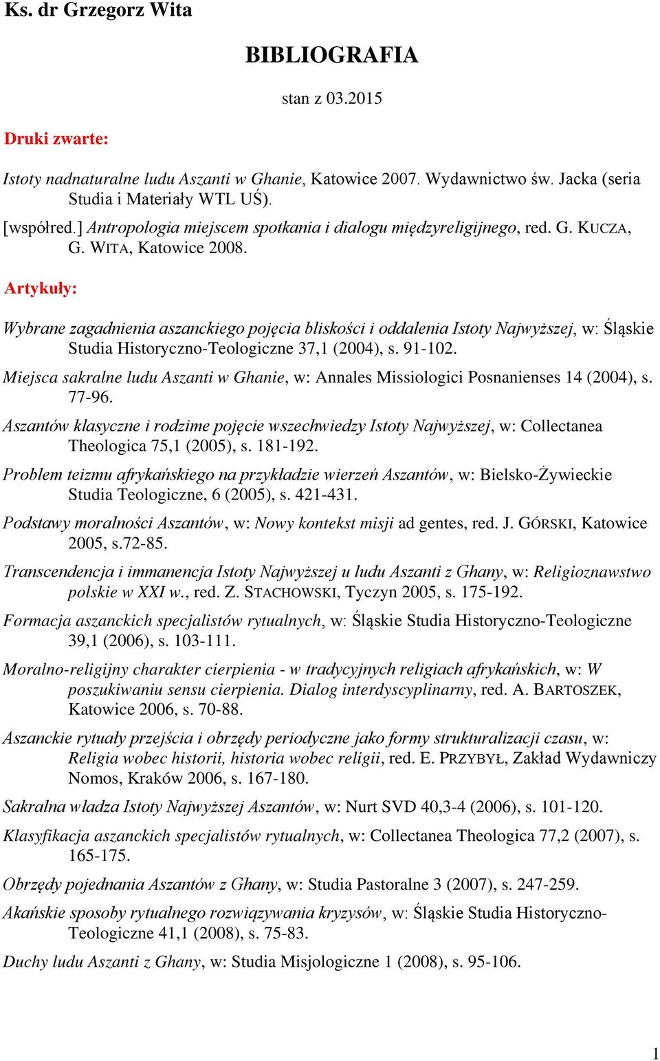 Artykuły: Wybrane zagadnienia aszanckiego pojęcia bliskości i oddalenia Istoty Najwyższej, w: Śląskie Studia Historyczno-Teologiczne 37,1 (2004), s. 91-102.