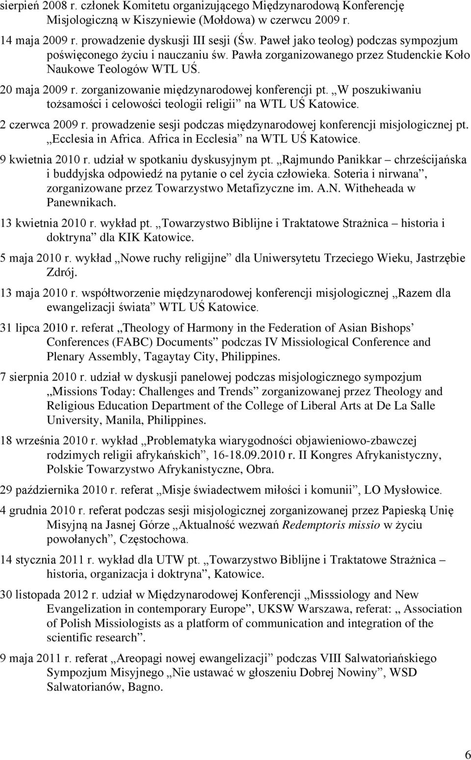 zorganizowanie międzynarodowej konferencji pt. W poszukiwaniu tożsamości i celowości teologii religii na WTL UŚ Katowice. 2 czerwca 2009 r.