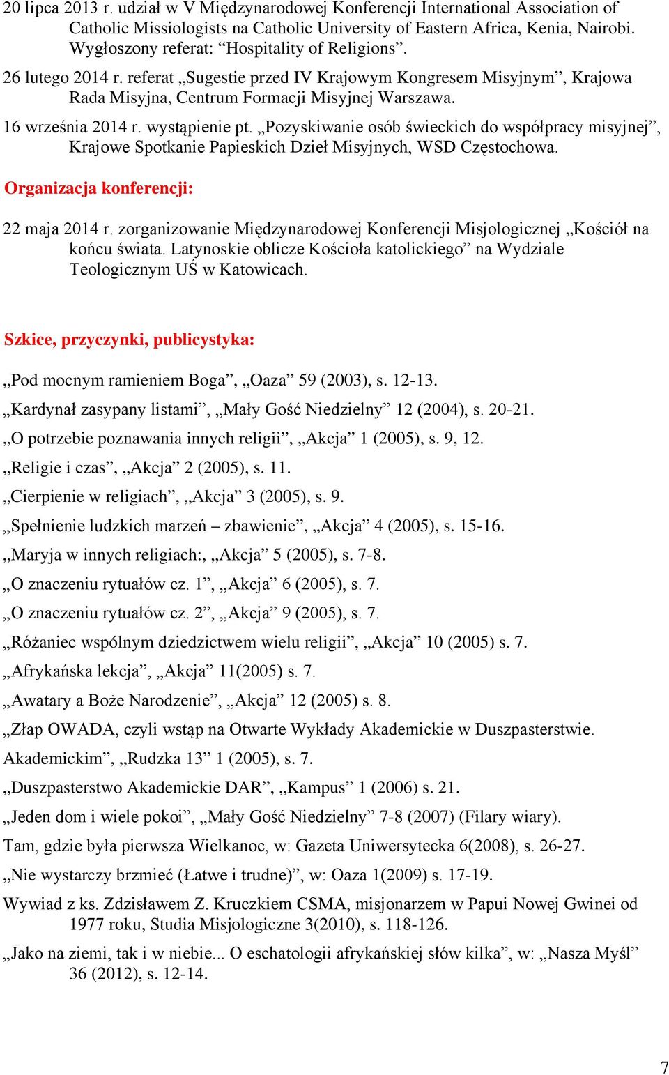 wystąpienie pt. Pozyskiwanie osób świeckich do współpracy misyjnej, Krajowe Spotkanie Papieskich Dzieł Misyjnych, WSD Częstochowa. Organizacja konferencji: 22 maja 2014 r.