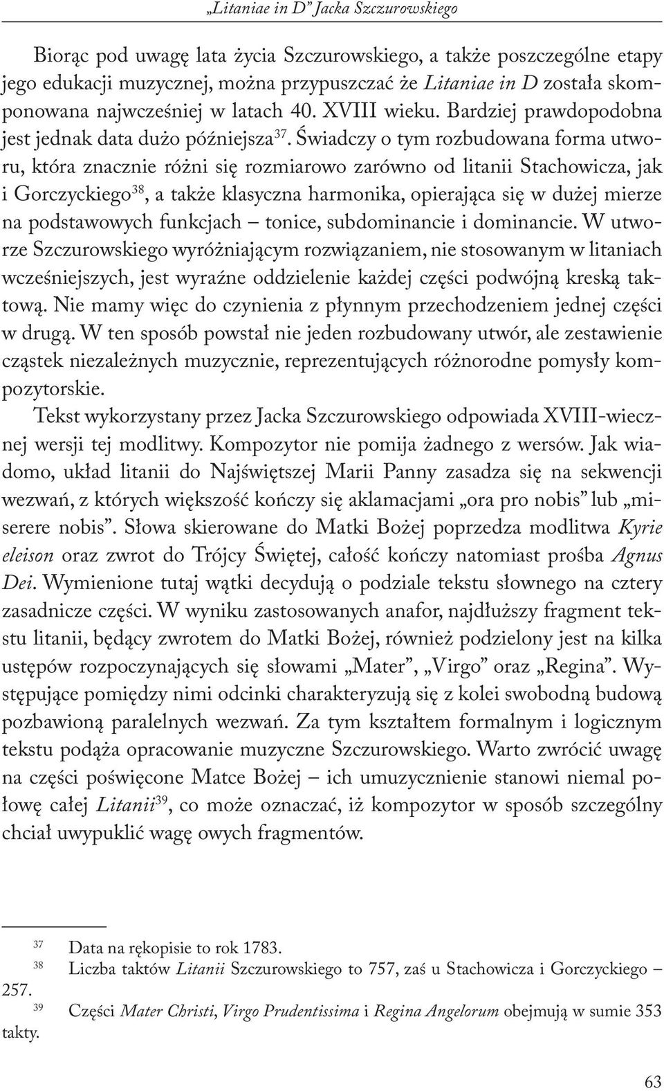 Świadczy o tym rozbudowana forma utworu, która znacznie różni się rozmiarowo zarówno od litanii Stachowicza, jak i Gorczyckiego 38, a także klasyczna harmonika, opierająca się w dużej mierze na