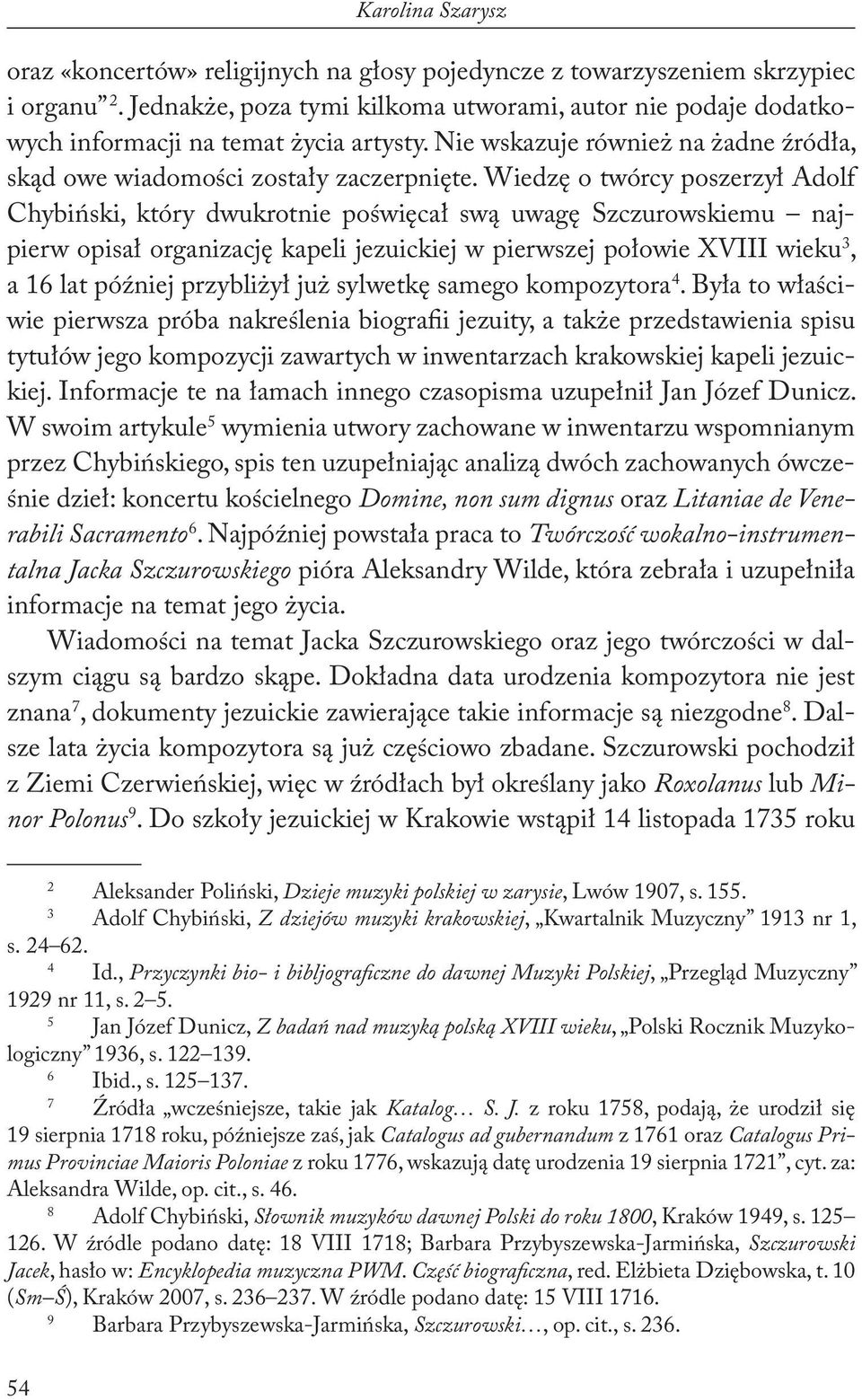 Wiedzę o twórcy poszerzył Adolf Chybiński, który dwukrotnie poświęcał swą uwagę Szczurowskiemu najpierw opisał organizację kapeli jezuickiej w pierwszej połowie XVIII wieku 3, a 16 lat później