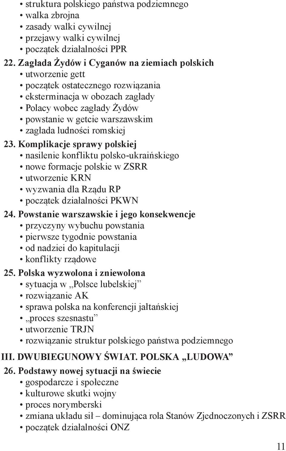 ludności romskiej 23. Komplikacje sprawy polskiej nasilenie konfliktu polsko-ukraińskiego nowe formacje polskie w ZSRR utworzenie KRN wyzwania dla Rządu RP początek działalności PKWN 24.