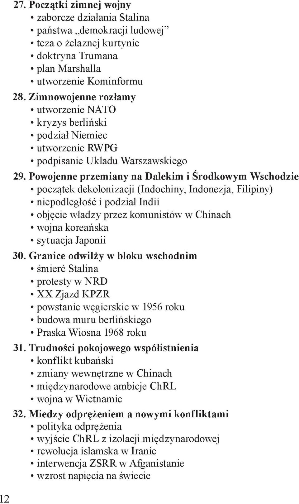 Powojenne przemiany na Dalekim i Środkowym Wschodzie początek dekolonizacji (Indochiny, Indonezja, Filipiny) niepodległość i podział Indii objęcie władzy przez komunistów w Chinach wojna koreańska