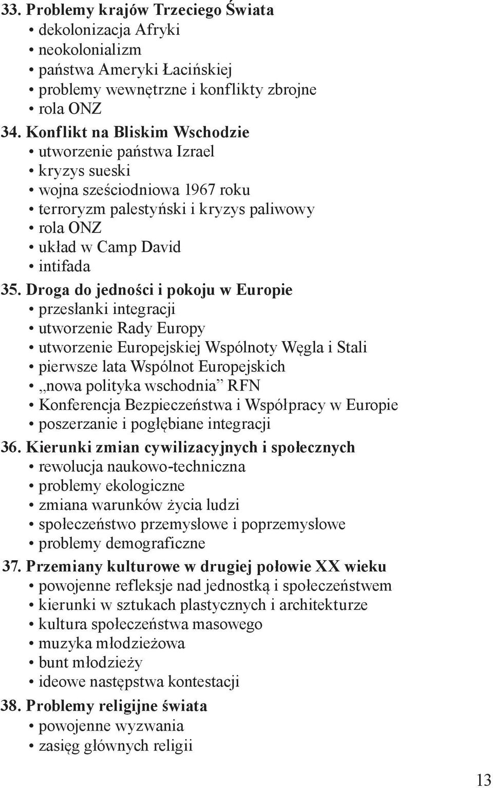 Droga do jedności i pokoju w Europie przesłanki integracji utworzenie Rady Europy utworzenie Europejskiej Wspólnoty Węgla i Stali pierwsze lata Wspólnot Europejskich nowa polityka wschodnia RFN