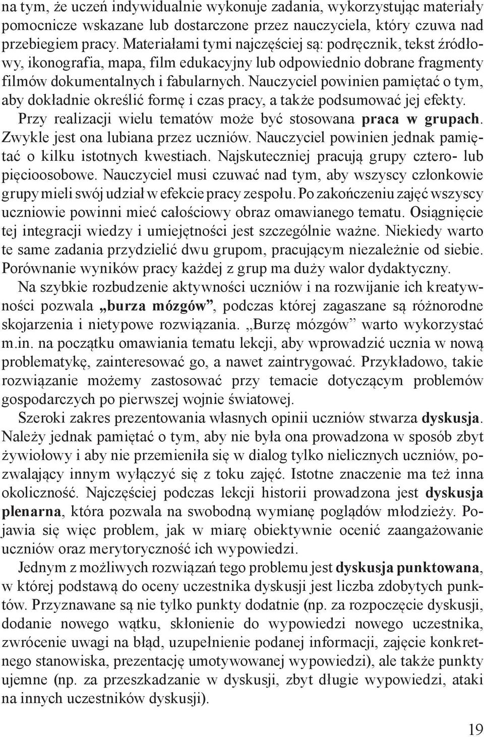 Nauczyciel powinien pamiętać o tym, aby dokładnie określić formę i czas pracy, a także podsumować jej efekty. Przy realizacji wielu tematów może być stosowana praca w grupach.