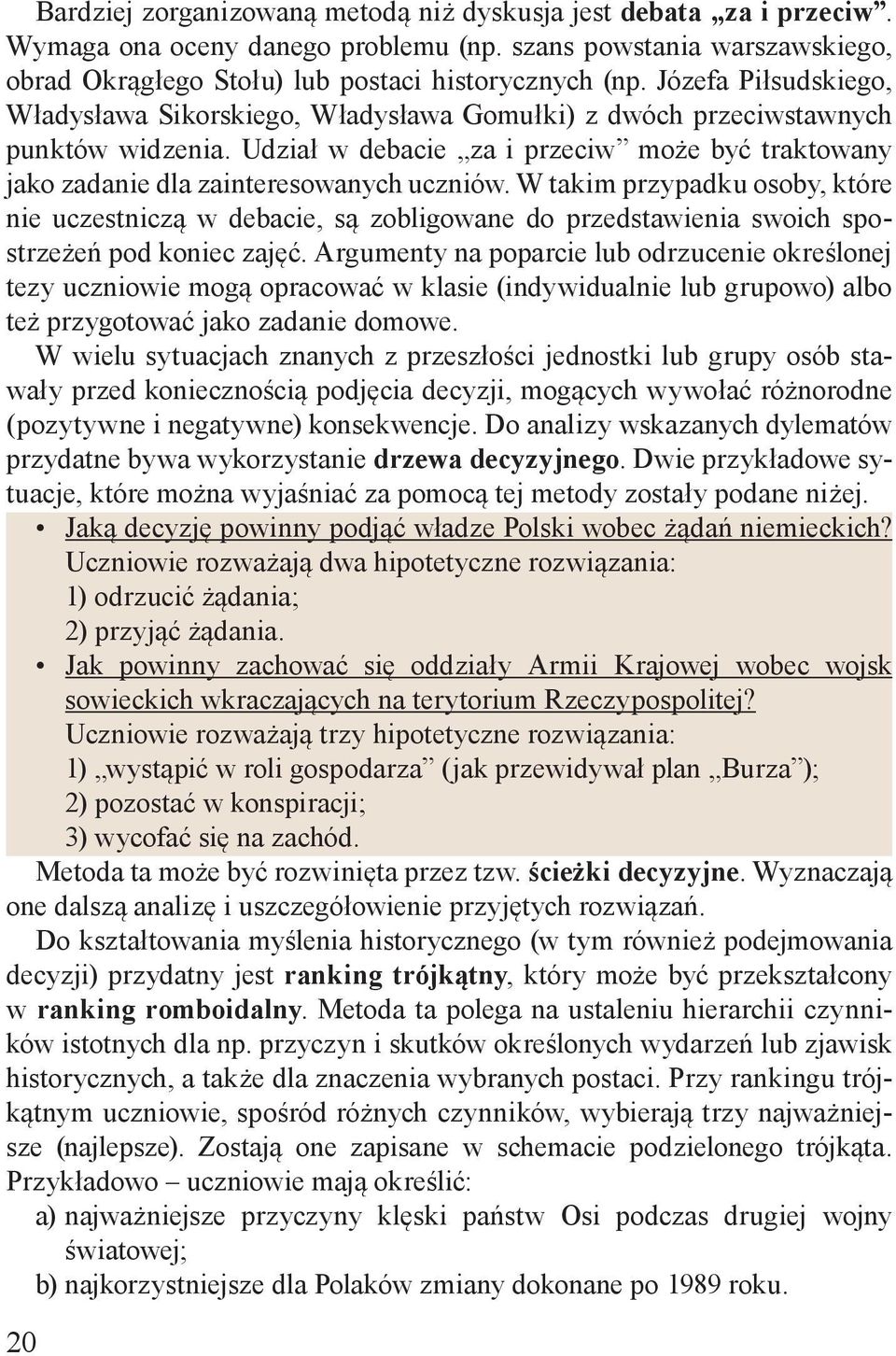 W takim przypadku osoby, które nie uczestniczą w debacie, są zobligowane do przedstawienia swoich spostrzeżeń pod koniec zajęć.