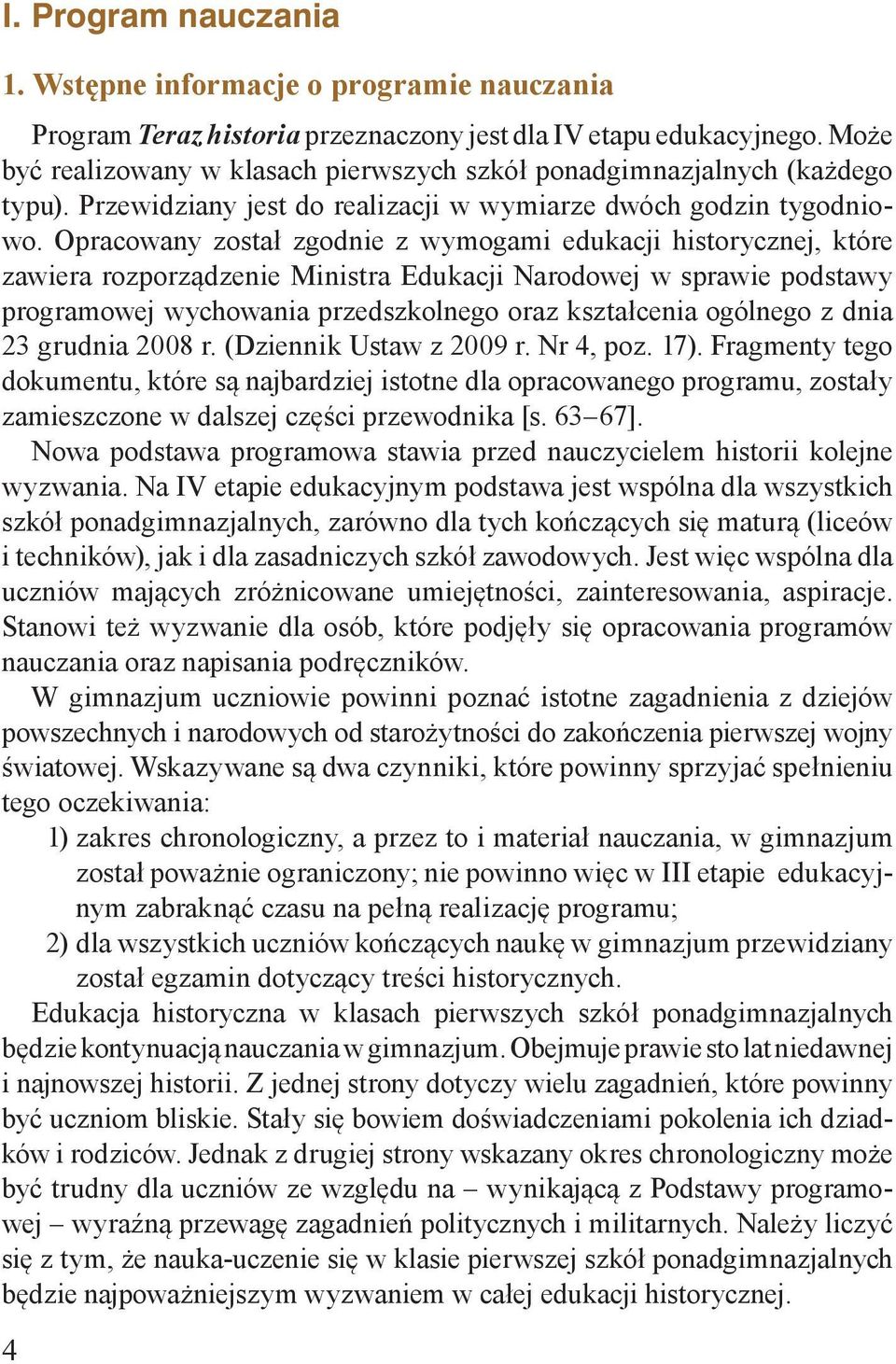 Opracowany został zgodnie z wymogami edukacji historycznej, które zawiera rozporządzenie Ministra Edukacji Narodowej w sprawie podstawy programowej wychowania przedszkolnego oraz kształcenia ogólnego