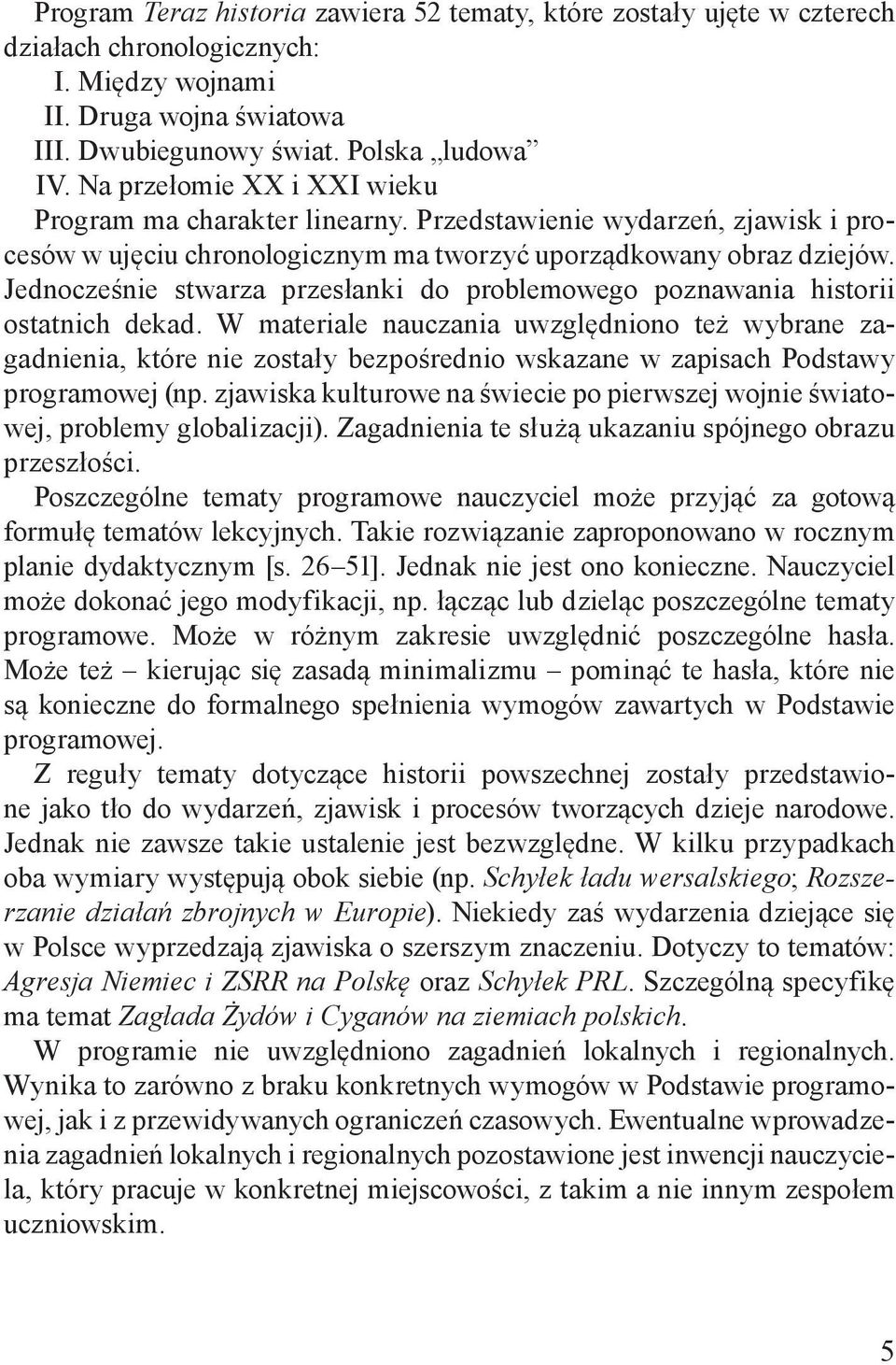 Jednocześnie stwarza przesłanki do problemowego poznawania historii ostatnich dekad.