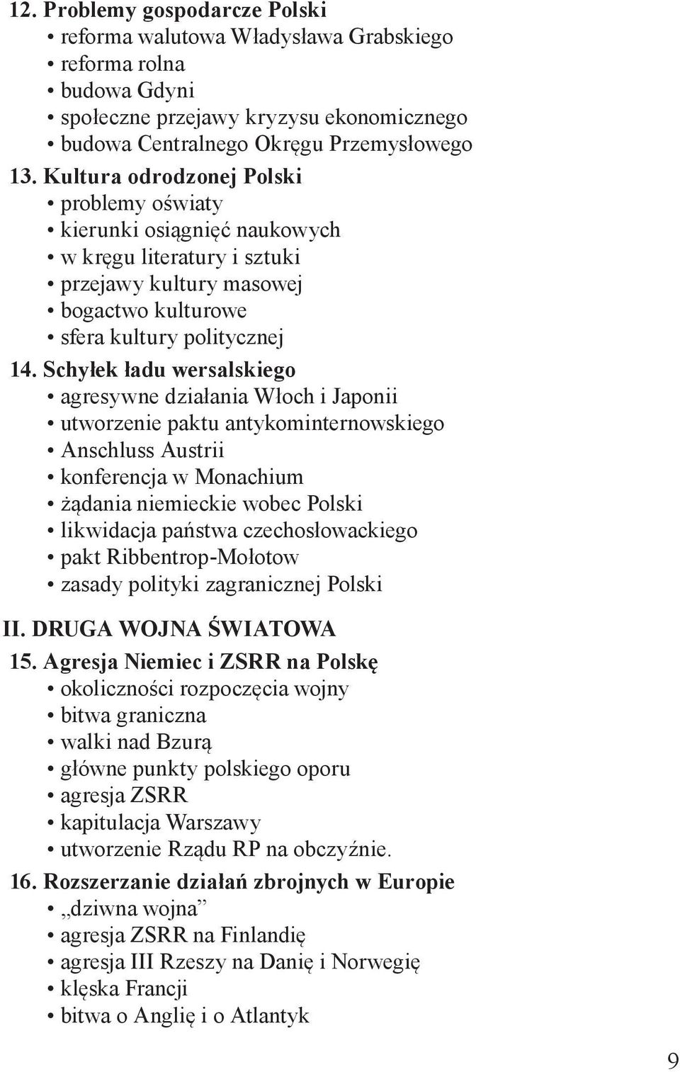 Schyłek ładu wersalskiego agresywne działania Włoch i Japonii utworzenie paktu antykominternowskiego Anschluss Austrii konferencja w Monachium żądania niemieckie wobec Polski likwidacja państwa