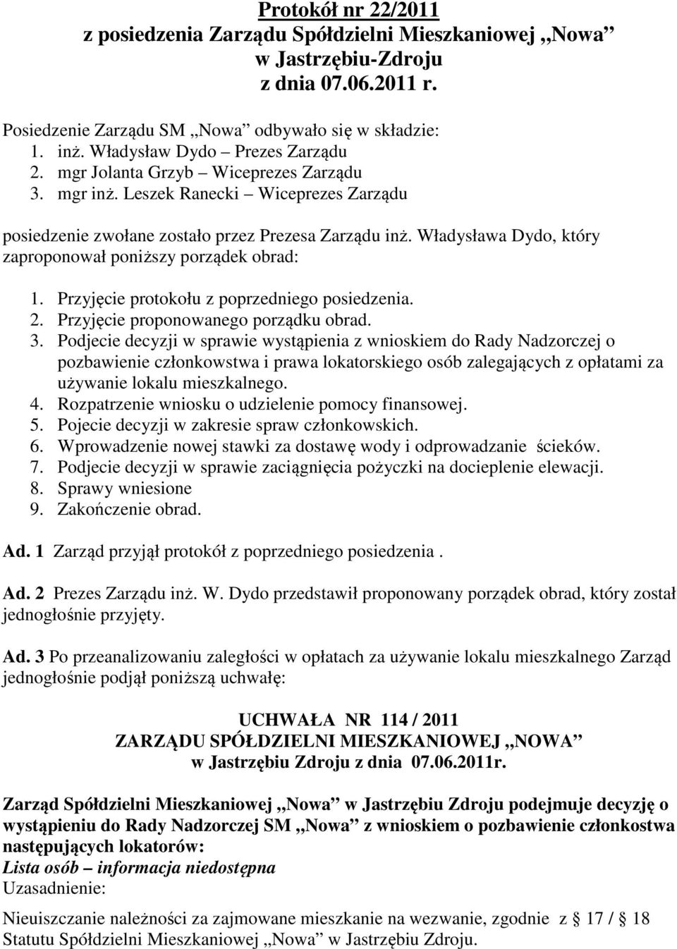 Władysława Dydo, który zaproponował poniższy porządek obrad: 1. Przyjęcie protokołu z poprzedniego posiedzenia. 2. Przyjęcie proponowanego porządku obrad. 3.