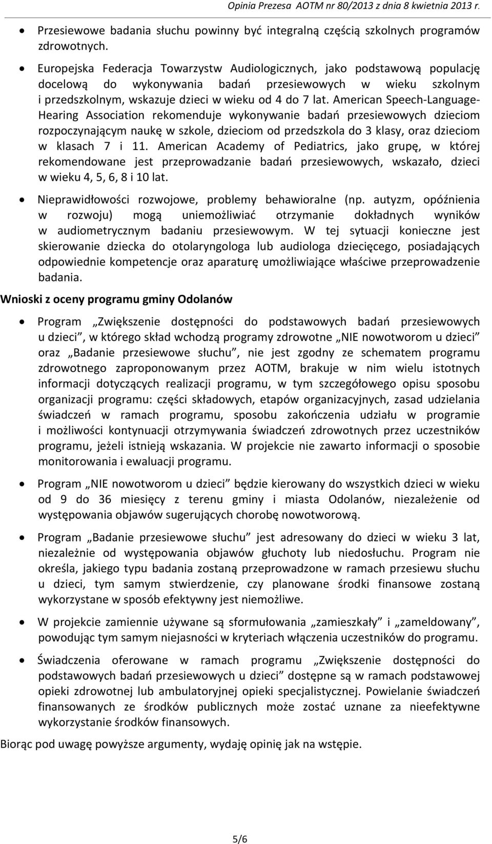 American Speech-Language- Hearing Association rekomenduje wykonywanie badań przesiewowych dzieciom rozpoczynającym naukę w szkole, dzieciom od przedszkola do 3 klasy, oraz dzieciom w klasach 7 i 11.