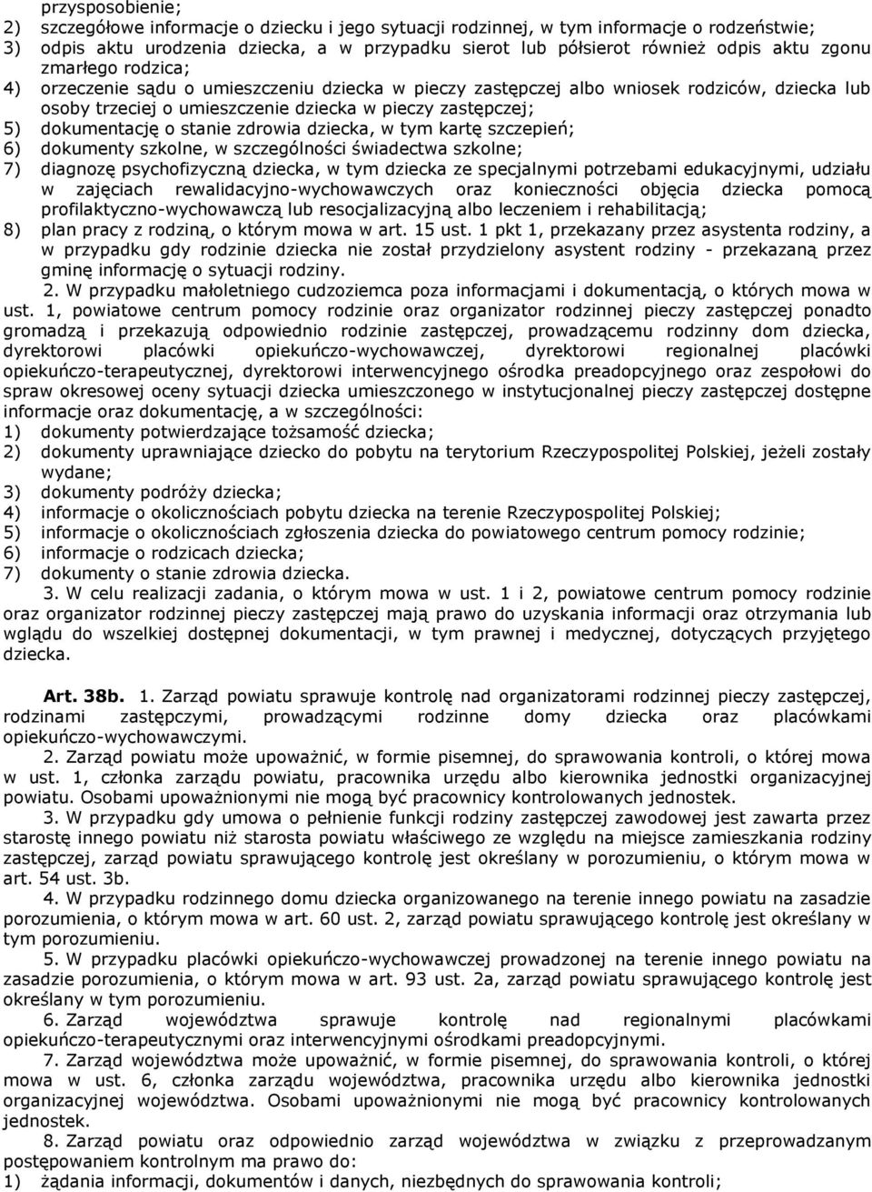 stanie zdrowia dziecka, w tym kartę szczepień; 6) dokumenty szkolne, w szczególności świadectwa szkolne; 7) diagnozę psychofizyczną dziecka, w tym dziecka ze specjalnymi potrzebami edukacyjnymi,