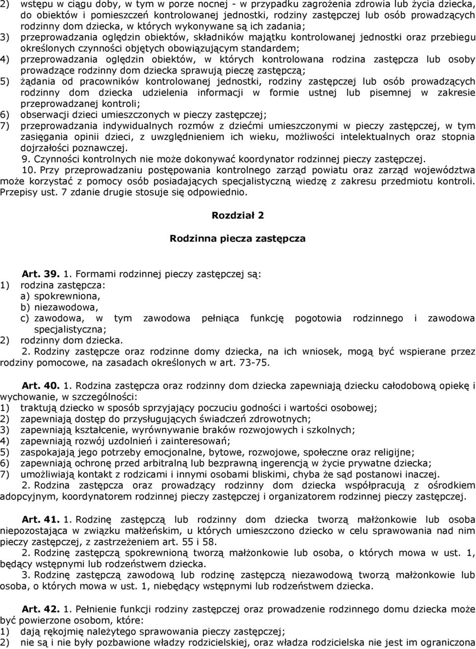 standardem; 4) przeprowadzania oględzin obiektów, w których kontrolowana rodzina zastępcza lub osoby prowadzące rodzinny dom dziecka sprawują pieczę zastępczą; 5) żądania od pracowników kontrolowanej