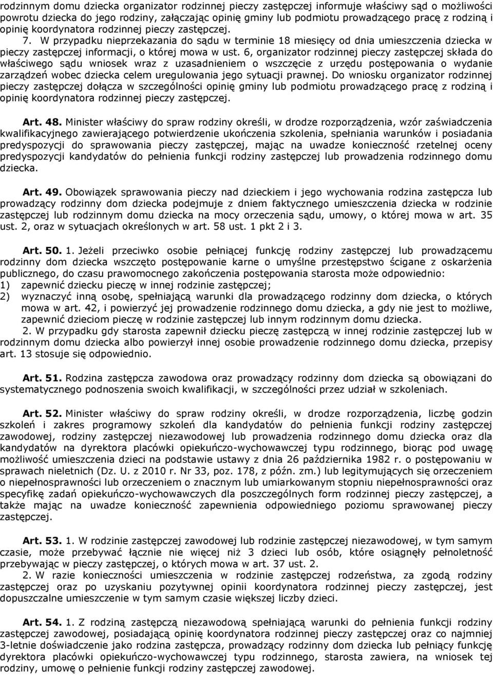 6, organizator rodzinnej pieczy zastępczej składa do właściwego sądu wniosek wraz z uzasadnieniem o wszczęcie z urzędu postępowania o wydanie zarządzeń wobec dziecka celem uregulowania jego sytuacji