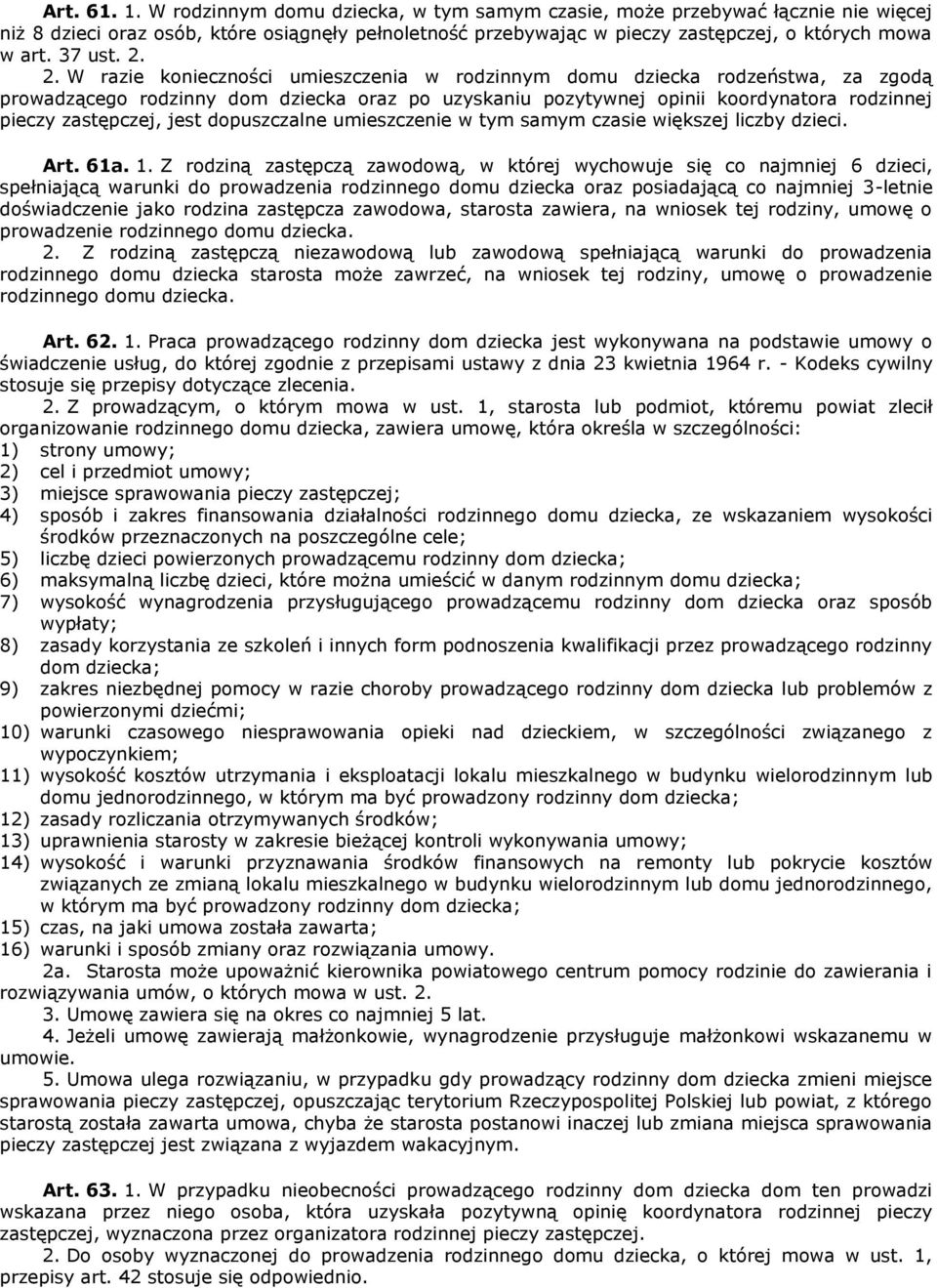 2. W razie konieczności umieszczenia w rodzinnym domu dziecka rodzeństwa, za zgodą prowadzącego rodzinny dom dziecka oraz po uzyskaniu pozytywnej opinii koordynatora rodzinnej pieczy zastępczej, jest