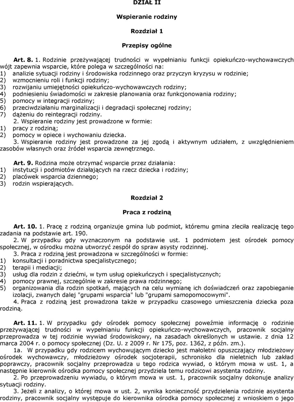 Rodzinie przeżywającej trudności w wypełnianiu funkcji opiekuńczo-wychowawczych wójt zapewnia wsparcie, które polega w szczególności na: 1) analizie sytuacji rodziny i środowiska rodzinnego oraz