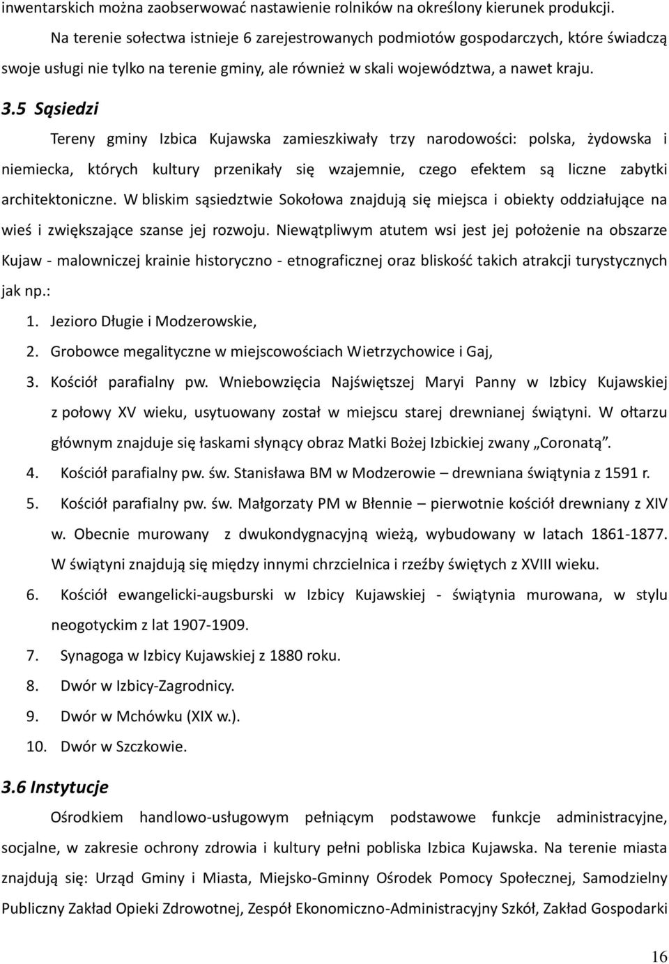 5 Sąsiedzi Tereny gminy Izbica Kujawska zamieszkiwały trzy narodowości: polska, żydowska i niemiecka, których kultury przenikały się wzajemnie, czego efektem są liczne zabytki architektoniczne.