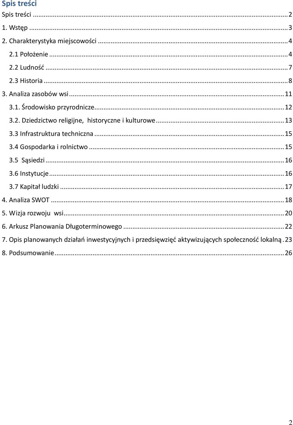 .. 15 3.4 Gospodarka i rolnictwo... 15 3.5 Sąsiedzi... 16 3.6 Instytucje... 16 3.7 Kapitał ludzki... 17 4. Analiza SWOT... 18 5. Wizja rozwoju wsi.