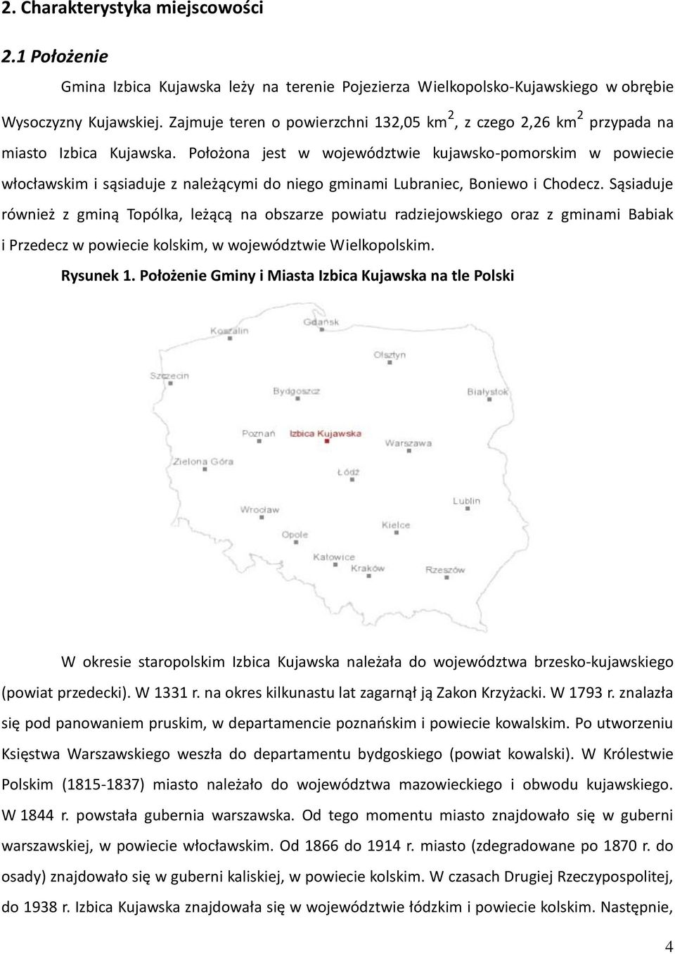 Położona jest w województwie kujawsko-pomorskim w powiecie włocławskim i sąsiaduje z należącymi do niego gminami Lubraniec, Boniewo i Chodecz.