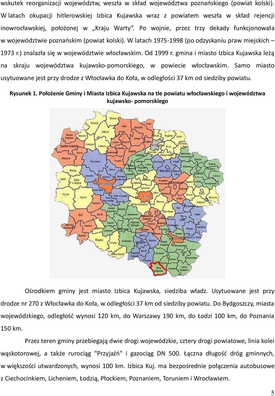 Po wojnie, przez trzy dekady funkcjonowała w województwie poznańskim (powiat kolski). W latach 1975-1998 (po odzyskaniu praw miejskich 1973 r.) znalazła się w województwie włocławskim. Od 1999 r.