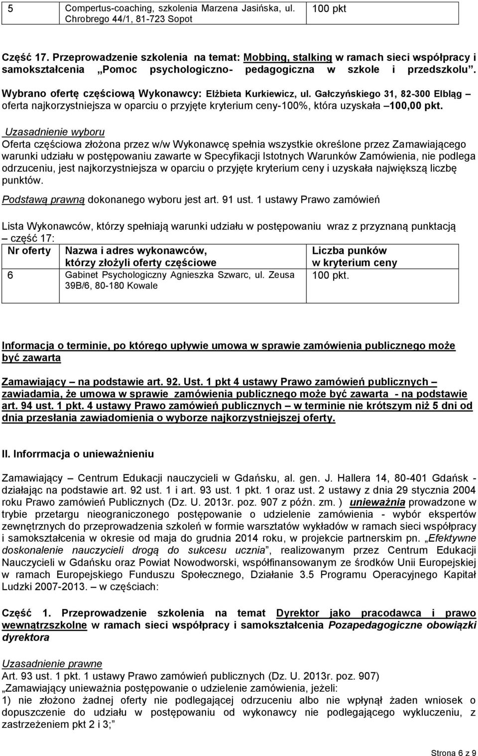 Wybrano ofertę częściową Wykonawcy: Elżbieta Kurkiewicz, ul. Gałczyńskiego 31, 82-300 Elbląg oferta najkorzystniejsza w oparciu o przyjęte kryterium ceny-100%, która uzyskała 100,00 pkt.