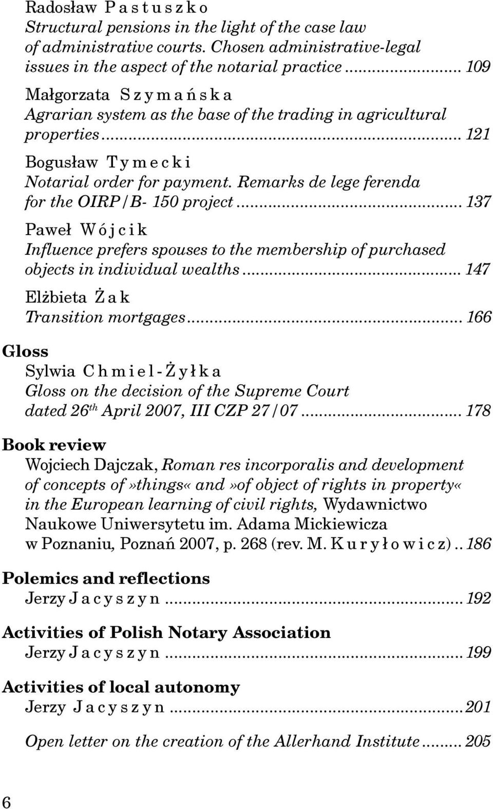 Remarks de lege ferenda for the OIRP/B- 150 project... 137 Pawe³ W ójcik Influence prefers spouses to the membership of purchased objects in individual wealths... 147 El bieta a k Transition mortgages.